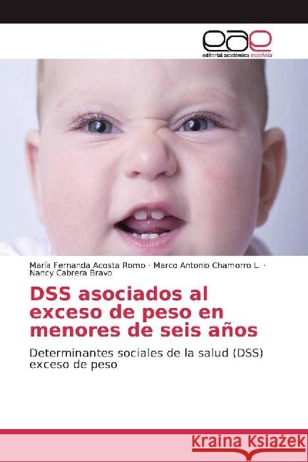 DSS asociados al exceso de peso en menores de seis años : Determinantes sociales de la salud (DSS) exceso de peso Acosta Romo, María Fernanda; Chamorro L., Marco Antonio; Cabrera Bravo, Nancy 9783659659249