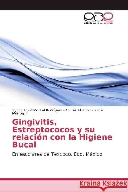 Gingivitis, Estreptococos y su relación con la Higiene Bucal : En escolares de Texcoco, Edo. México Montiel Rodríguez, Zyndy Anaid; Alcauter, Andrés; Marroquín, Rubén 9783659659379