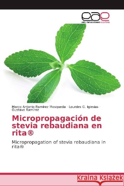 Micropropagación de stevia rebaudiana en rita® : Micropropagation of stevia rebaudiana in rita® Ramírez Mosqueda, Marco Antonio; Iglesias, Lourdes G.; Ramírez, Gustavo 9783659659393