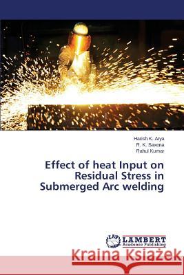 Effect of heat Input on Residual Stress in Submerged Arc welding Arya Harish K. 9783659660320 LAP Lambert Academic Publishing