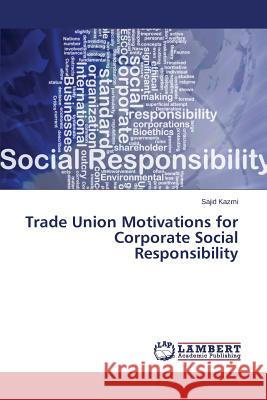 Trade Union Motivations for Corporate Social Responsibility Kazmi Sajid 9783659661495