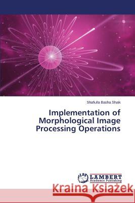 Implementation of Morphological Image Processing Operations Shaik Shafiulla Basha 9783659661860