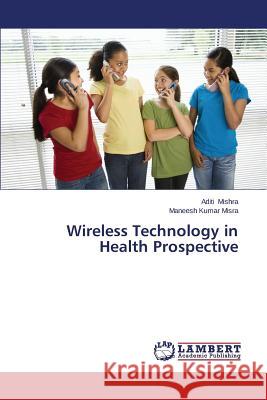 Wireless Technology in Health Prospective Mishra Aditi                             Misra Maneesh Kumar 9783659662393