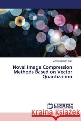 Novel Image Compression Methods Based on Vector Quantization Rani M. Mary Shanthi 9783659662737