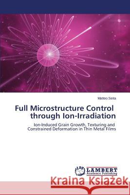 Full Microstructure Control through Ion-Irradiation Seita Matteo 9783659662782