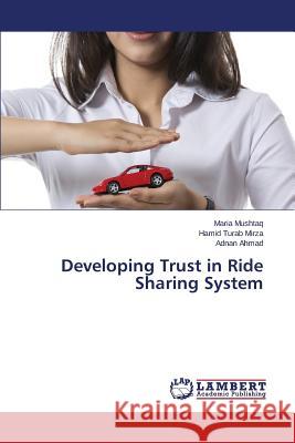 Developing Trust in Ride Sharing System Mushtaq Maria                            Mirza Hamid Turab                        Ahmad Adnan 9783659663031