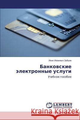 Bankovskie elektronnye uslugi Zaytsev Ivan Ivanovich 9783659663154 LAP Lambert Academic Publishing