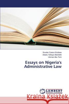 Essays on Nigeria's Administrative Law Canice Esidene Erunke                    Abdullahi Adadu Yahaya                   Tom Usman Abu 9783659663185 LAP Lambert Academic Publishing