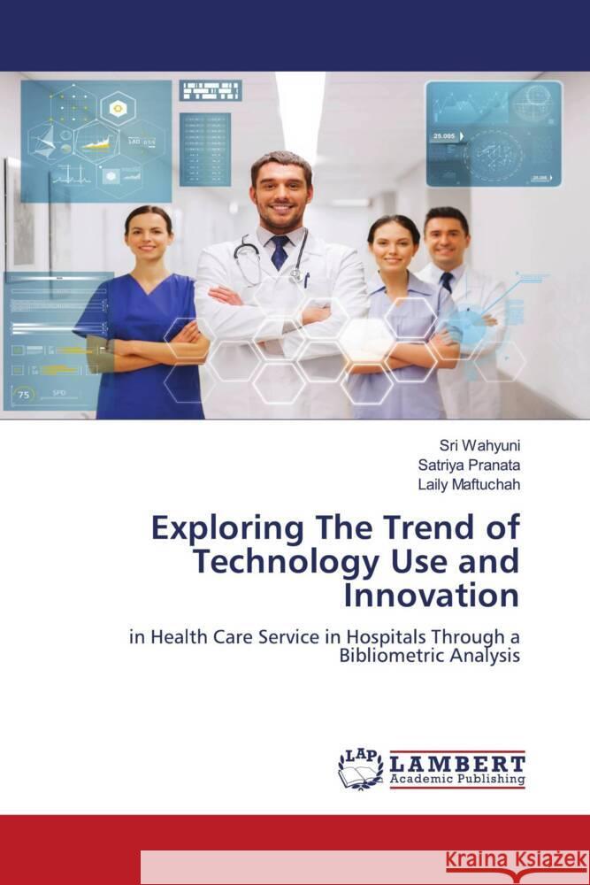 Exploring The Trend of Technology Use and Innovation Wahyuni, Sri, Pranata, Satriya, Maftuchah, Laily 9783659663765 LAP Lambert Academic Publishing