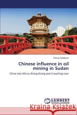 Chinese influence in oil mining in Sudan Stankovic Tomas 9783659664052 LAP Lambert Academic Publishing