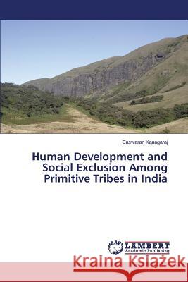 Human Development and Social Exclusion Among Primitive Tribes in India Kanagaraj Easwaran 9783659664908 LAP Lambert Academic Publishing