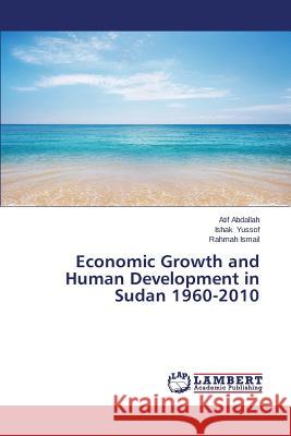 Economic Growth and Human Development in Sudan 1960-2010 Abdallah Atif                            Yussof Ishak                             Ismail Rahmah 9783659664991