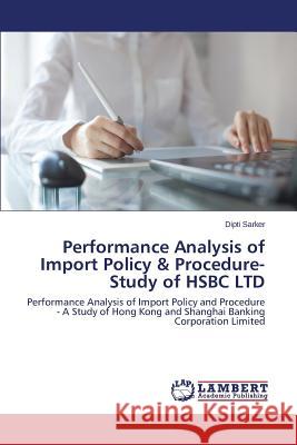 Performance Analysis of Import Policy & Procedure-Study of HSBC LTD Sarker Dipti 9783659665400