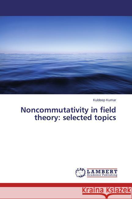 Noncommutativity in field theory: selected topics Kumar, Kuldeep 9783659665455