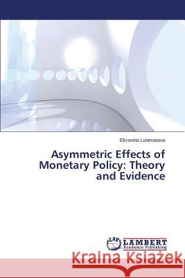 Asymmetric Effects of Monetary Policy: Theory and Evidence Lukmanova Elizaveta 9783659665516