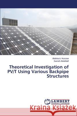 Theoretical Investigation of PV/T Using Various Backpipe Structures Hussien Abdelaziz                        Abdellatif Sameh 9783659665561