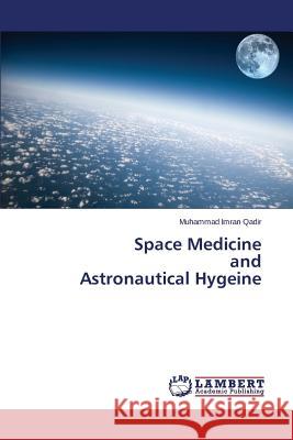 Space Medicine and Astronautical Hygeine Qadir Muhammad Imran 9783659666025