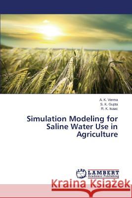 Simulation Modeling for Saline Water Use in Agriculture Verma a. K.                              Gupta S. K.                              Isaac R. K. 9783659666087 LAP Lambert Academic Publishing