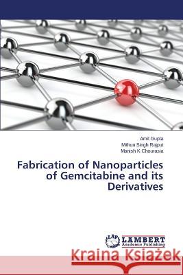 Fabrication of Nanoparticles of Gemcitabine and its Derivatives Gupta Amit                               Rajput Mithun Singh                      Chourasia Manish K. 9783659666131