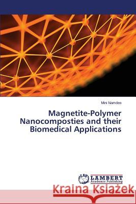 Magnetite-Polymer Nanocomposties and their Biomedical Applications Namdeo Mini 9783659666247