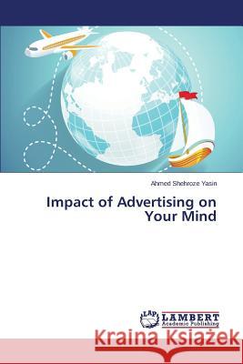 Impact of Advertising on Your Mind Yasin Ahmed Shehroze 9783659666339 LAP Lambert Academic Publishing