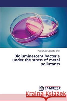 Bioluminescent bacteria under the stress of metal pollutants Veera Bramha Chari Pallaval 9783659666636 LAP Lambert Academic Publishing