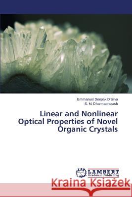 Linear and Nonlinear Optical Properties of Novel Organic Crystals D'Silva Emmanuel Deepak                  Dharmaprakash S. M. 9783659666926