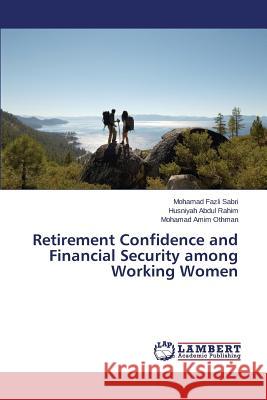 Retirement Confidence and Financial Security among Working Women Sabri Mohamad Fazli                      Abdul Rahim Husniyah                     Othman Mohamad Amim 9783659667398 LAP Lambert Academic Publishing