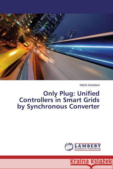 Only Plug: Unified Controllers in Smart Grids by Synchronous Converter Ashabani, Mahdi 9783659667503 LAP Lambert Academic Publishing