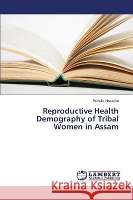 Reproductive Health Demography of Tribal Women in Assam Hazarika Prafulla 9783659667596