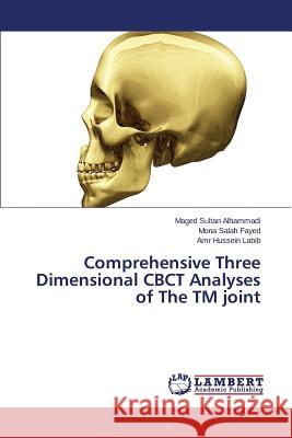 Comprehensive Three Dimensional CBCT Analyses of The TM joint Alhammadi Maged Sultan                   Fayed Mona Salah                         Labib Amr Hussein 9783659667671