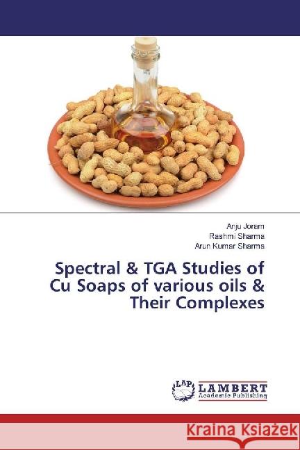 Spectral & TGA Studies of Cu Soaps of various oils & Their Complexes Joram, Anju; Sharma, Rashmi; Sharma, Arun Kumar 9783659667695 LAP Lambert Academic Publishing