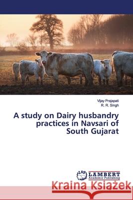 A study on Dairy husbandry practices in Navsari of South Gujarat Prajapati, Vijay; Singh, R. R. 9783659667732 LAP Lambert Academic Publishing