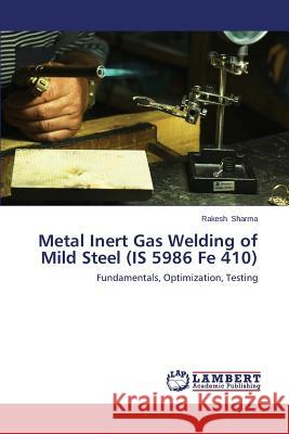 Metal Inert Gas Welding of Mild Steel (IS 5986 Fe 410) Sharma Rakesh 9783659667763