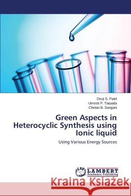 Green Aspects in Heterocyclic Synthesis using Ionic liquid Patel Devji S. 9783659668128 LAP Lambert Academic Publishing