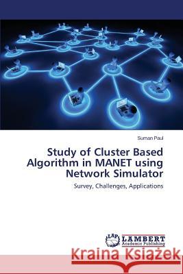 Study of Cluster Based Algorithm in MANET using Network Simulator Paul Suman 9783659668159