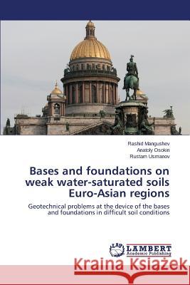 Bases and foundations on weak water-saturated soils Euro-Asian regions Mangushev Rashid 9783659668265