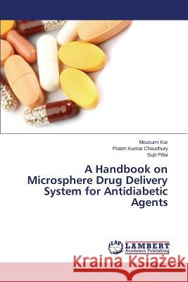 A Handbook on Microsphere Drug Delivery System for Antidiabetic Agents Kar Mousumi                              Choudhury Pratim Kumar                   Pillai Sujit 9783659668395