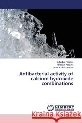 Antibacterial activity of calcium hydroxide combinations Al-Nasrawi Suhad                         Aljdaimi Abtesam                         Al-Mayyahee Ammar 9783659668449