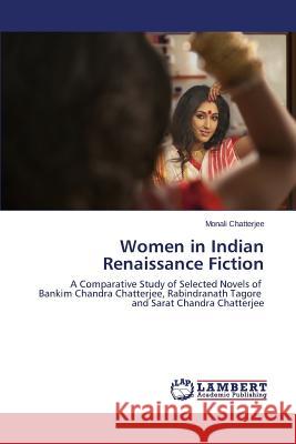 Women in Indian Renaissance Fiction Chatterjee Monali 9783659668487 LAP Lambert Academic Publishing
