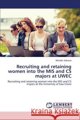 Recruiting and retaining women into the MIS and CS majors at UWEC Johnson Michelle 9783659668814 LAP Lambert Academic Publishing