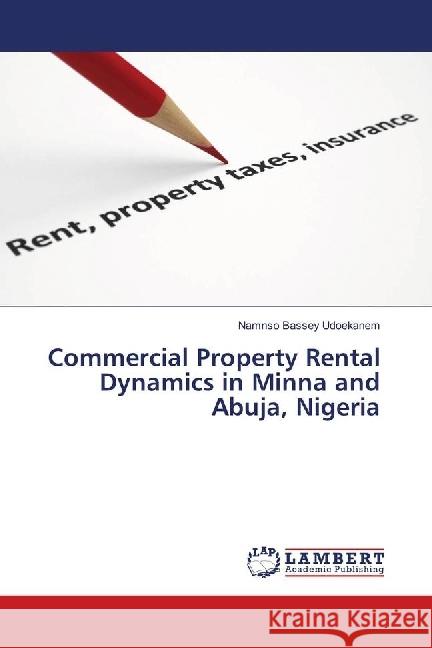 Commercial Property Rental Dynamics in Minna and Abuja, Nigeria Udoekanem, Namnso Bassey 9783659669460 LAP Lambert Academic Publishing