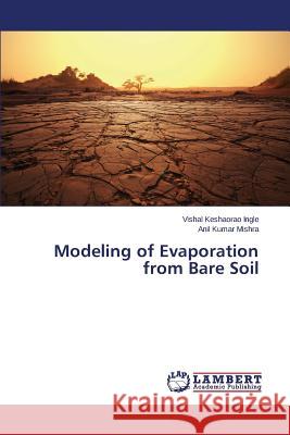 Modeling of Evaporation from Bare Soil Ingle Vishal Keshaorao                   Mishra Anil Kumar 9783659669897