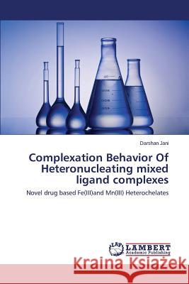 Complexation Behavior Of Heteronucleating mixed ligand complexes Jani Darshan 9783659669903