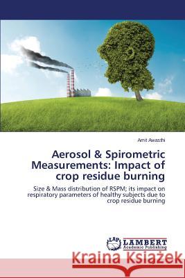 Aerosol & Spirometric Measurements: Impact of crop residue burning Awasthi Amit 9783659670299 LAP Lambert Academic Publishing