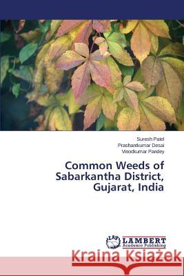 Common Weeds of Sabarkantha District, Gujarat, India Patel Suresh                             Desai Prashantkumar                      Pandey Vinodkumar 9783659670596