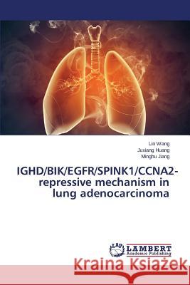 IGHD/BIK/EGFR/SPINK1/CCNA2-repressive mechanism in lung adenocarcinoma Wang Lin 9783659670992 LAP Lambert Academic Publishing