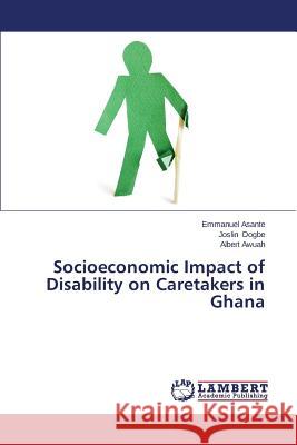 Socioeconomic Impact of Disability on Caretakers in Ghana Asante Emmanuel                          Dogbe Joslin                             Awuah Albert 9783659671104