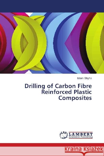 Drilling of Carbon Fibre Reinforced Plastic Composites Shyha, Islam 9783659671227