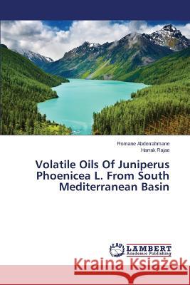 Volatile Oils Of Juniperus Phoenicea L. From South Mediterranean Basin Abderrahmane Romane                      Rajae Harrak 9783659671296 LAP Lambert Academic Publishing